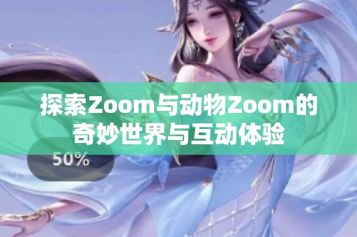 探索Zoom与动物Zoom的奇妙世界与互动体验