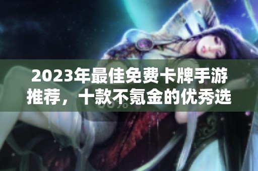 2023年最佳免费卡牌手游推荐，十款不氪金的优秀选择