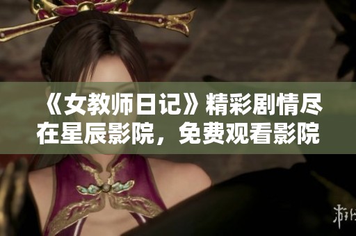 《女教师日记》精彩剧情尽在星辰影院，免费观看影院热播大片