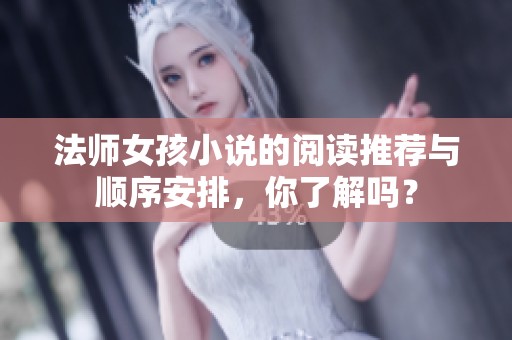 法师女孩小说的阅读推荐与顺序安排，你了解吗？