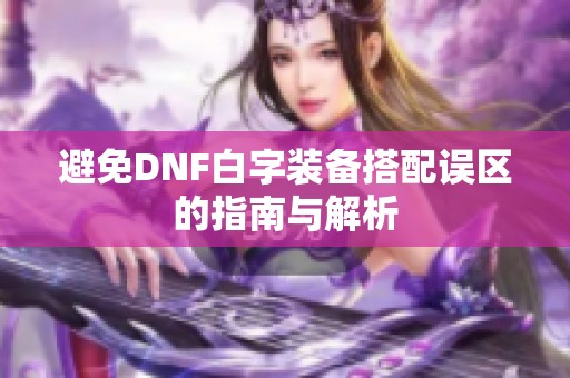 避免DNF白字装备搭配误区的指南与解析