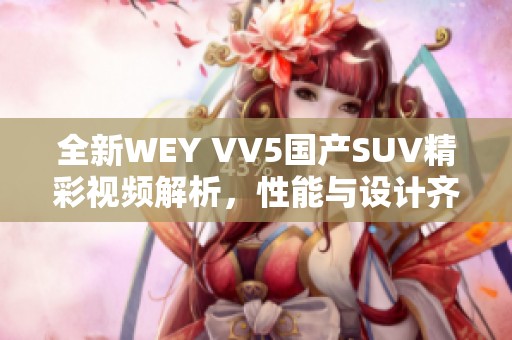全新WEY VV5国产SUV精彩视频解析，性能与设计齐飞扬