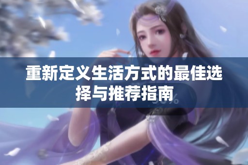 重新定义生活方式的最佳选择与推荐指南
