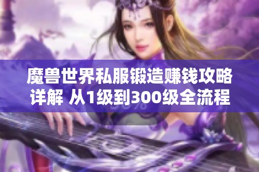魔兽世界私服锻造赚钱攻略详解 从1级到300级全流程解析