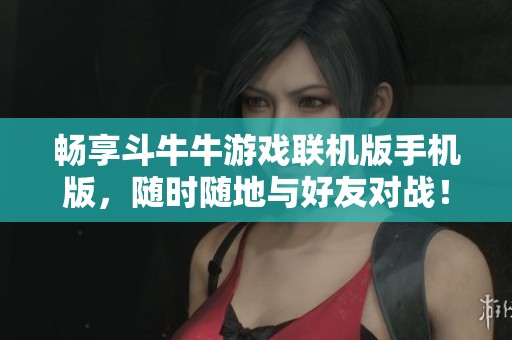 畅享斗牛牛游戏联机版手机版，随时随地与好友对战！