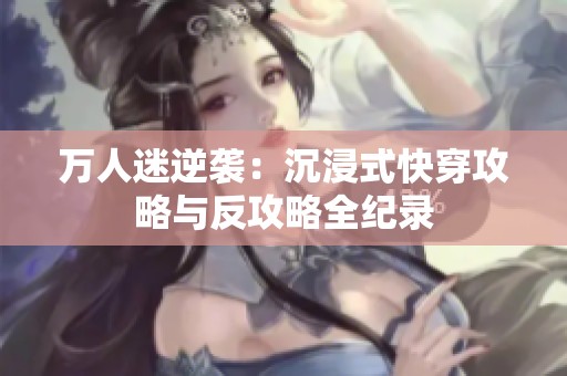 万人迷逆袭：沉浸式快穿攻略与反攻略全纪录