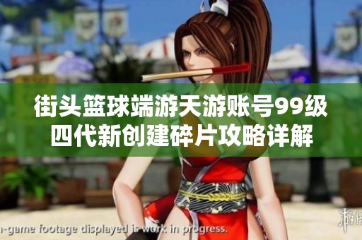 街头篮球端游天游账号99级四代新创建碎片攻略详解