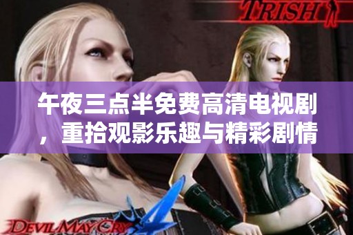 午夜三点半免费高清电视剧，重拾观影乐趣与精彩剧情