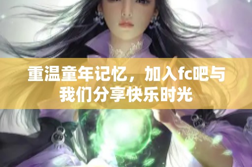 重温童年记忆，加入fc吧与我们分享快乐时光