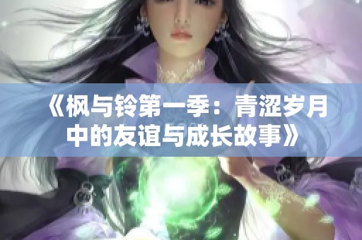 《枫与铃第一季：青涩岁月中的友谊与成长故事》