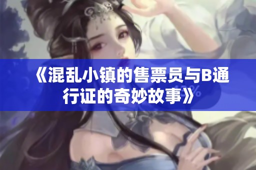 《混乱小镇的售票员与B通行证的奇妙故事》