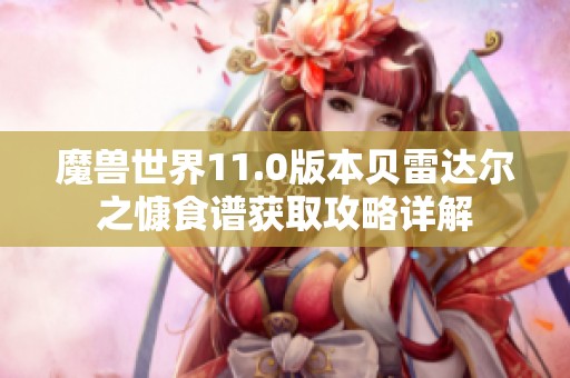 魔兽世界11.0版本贝雷达尔之慷食谱获取攻略详解