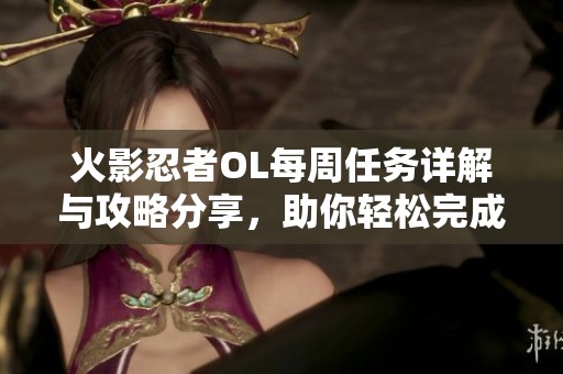 火影忍者OL每周任务详解与攻略分享，助你轻松完成挑战