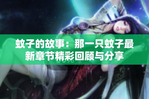 蚊子的故事：那一只蚊子最新章节精彩回顾与分享