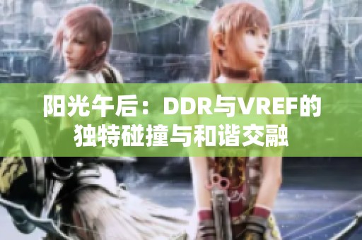 阳光午后：DDR与VREF的独特碰撞与和谐交融