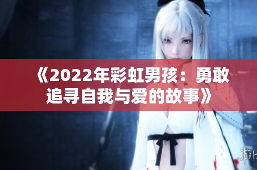 《2022年彩虹男孩：勇敢追寻自我与爱的故事》
