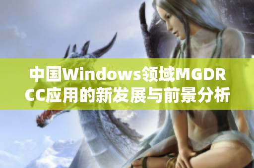 中国Windows领域MGDRCC应用的新发展与前景分析