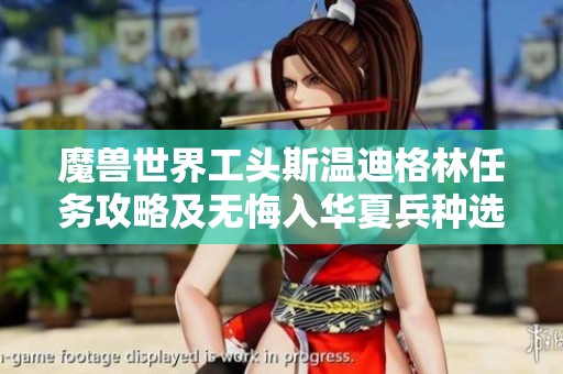 魔兽世界工头斯温迪格林任务攻略及无悔入华夏兵种选择指南
