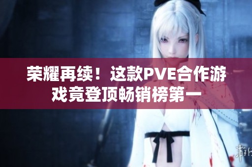 荣耀再续！这款PVE合作游戏竟登顶畅销榜第一