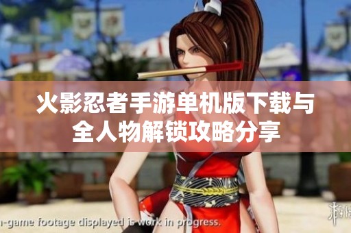 火影忍者手游单机版下载与全人物解锁攻略分享