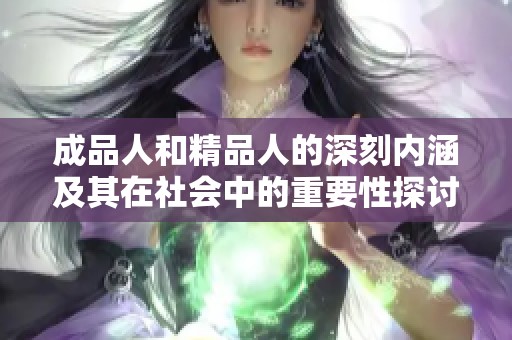 成品人和精品人的深刻内涵及其在社会中的重要性探讨