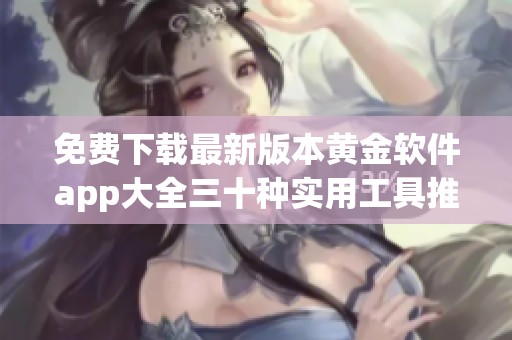 免费下载最新版本黄金软件app大全三十种实用工具推荐