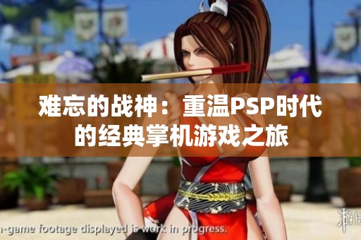 难忘的战神：重温PSP时代的经典掌机游戏之旅