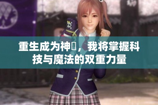 重生成为神祇，我将掌握科技与魔法的双重力量