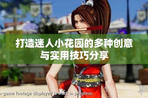 打造迷人小花园的多种创意与实用技巧分享