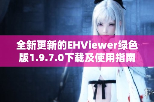 全新更新的EHViewer绿色版1.9.7.0下载及使用指南