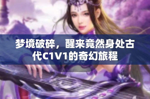 梦境破碎，醒来竟然身处古代C1V1的奇幻旅程