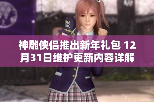 神雕侠侣推出新年礼包 12月31日维护更新内容详解