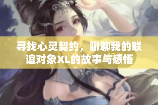 寻找心灵契约，聊聊我的联谊对象XL的故事与感悟