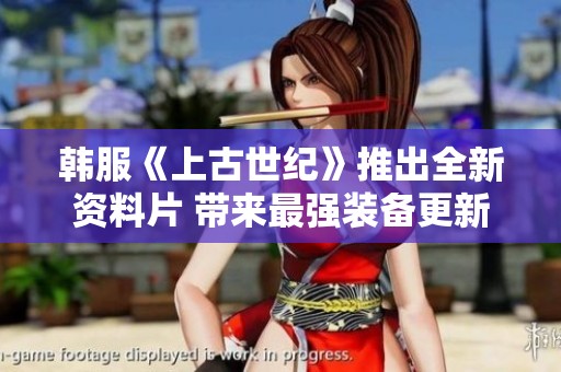 韩服《上古世纪》推出全新资料片 带来最强装备更新