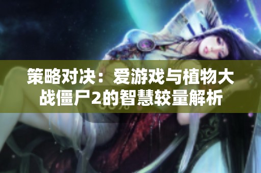 策略对决：爱游戏与植物大战僵尸2的智慧较量解析