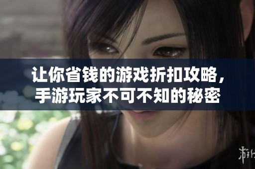 让你省钱的游戏折扣攻略，手游玩家不可不知的秘密