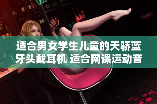 适合男女学生儿童的天骄蓝牙头戴耳机 适合网课运动音乐与游戏使用