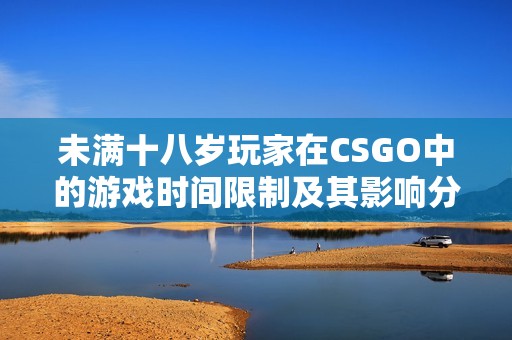 未满十八岁玩家在CSGO中的游戏时间限制及其影响分析