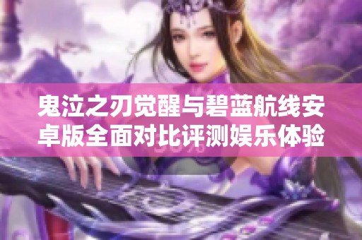 鬼泣之刃觉醒与碧蓝航线安卓版全面对比评测娱乐体验分享