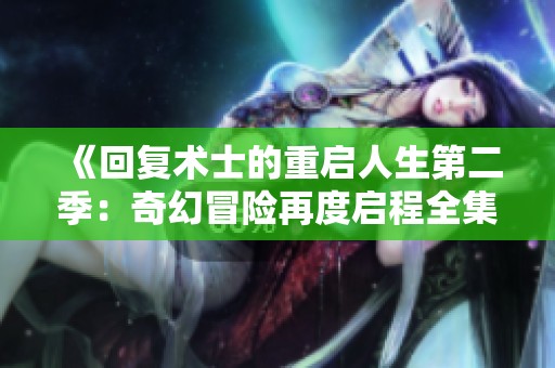 《回复术士的重启人生第二季：奇幻冒险再度启程全集观看》
