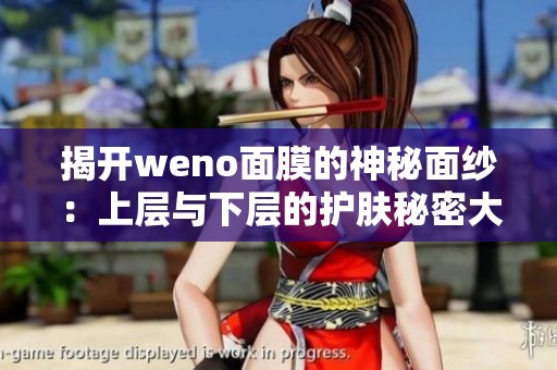 揭开weno面膜的神秘面纱：上层与下层的护肤秘密大揭秘