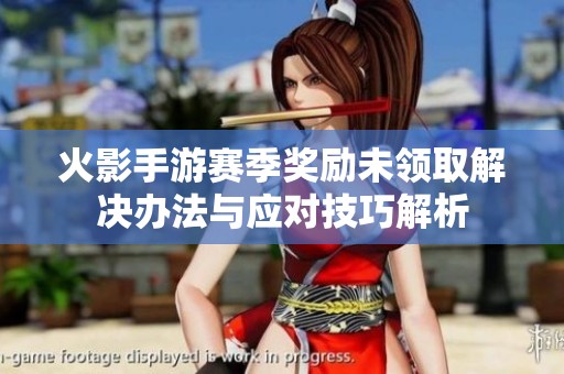 火影手游赛季奖励未领取解决办法与应对技巧解析