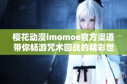 樱花动漫imomoe官方渠道带你畅游咒术回战的精彩世界