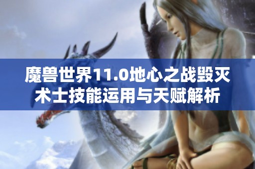 魔兽世界11.0地心之战毁灭术士技能运用与天赋解析