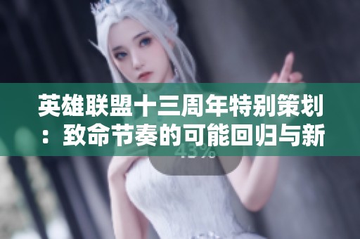 英雄联盟十三周年特别策划：致命节奏的可能回归与新展望