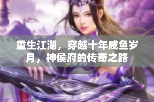 重生江湖，穿越十年咸鱼岁月，神侯府的传奇之路