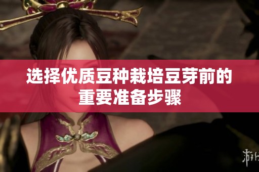 选择优质豆种栽培豆芽前的重要准备步骤