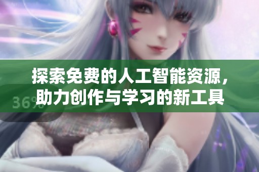 探索免费的人工智能资源，助力创作与学习的新工具