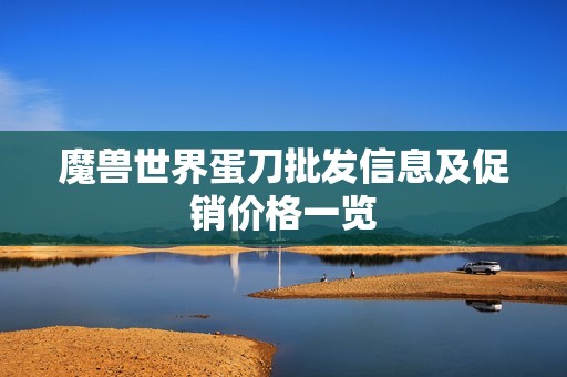 魔兽世界蛋刀批发信息及促销价格一览