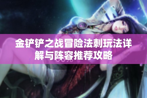 金铲铲之战冒险法刺玩法详解与阵容推荐攻略
